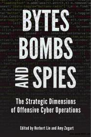 Bytes, Bombs, and Spies The Strategic Dimensions of Offensive Cyber Operations