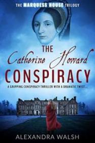 The Catherine Howard Conspiracy - Alexandra Walsh [EN EPUB] [ebook] [ps] tar gz