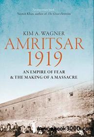Amritsar 1919 An Empire of Fear and the Making of a Massacre
