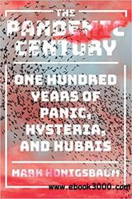 The Pandemic Century One Hundred Years of Panic, Hysteria, and Hubris