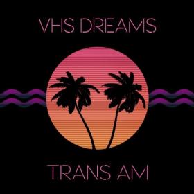 [2015] VHS Dreams - TRANS AM [WEB]