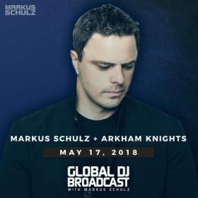 Global DJ Broadcast Markus Schulz and Arkham Knights (17-05-2018)