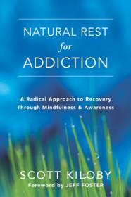 Natural Rest for Addiction - A Radical Approach to Recovery Through Mindfulness and Awareness