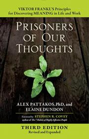 Prisoners of Our Thoughts- Viktor Frankl's Principles for Discovering Meaning in Life and Work, 3rd Edition