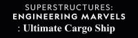 Superstructures Engineering Marvel's Ultimate Cargo Ship 720p HDTV x264 AAC