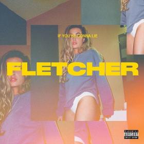 FLETCHER - If You're Gonna Lie [2019-Single]