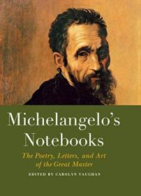 Michelangelo's Notebooks- The Poetry, Letters, and Art of the Great Master