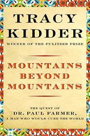 Mountains Beyond Mountains- The Quest of Dr. Paul Farmer, a Man Who Would Cure the World by Tracy Kidder