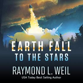 Raymond L  Weil - 2018 - Earth Fall, Book 2 - To the Stars (Sci-Fi)