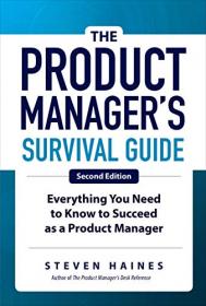 The Product Manager's Survival Guide Everything You Need to Know to Succeed as a Product Manager 2nd Edition