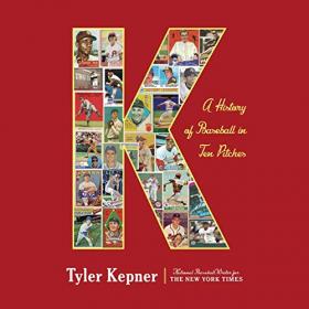 Tyler Kepner - 2019 - K - A History of Baseball in Ten Pitches (Sports)