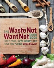The Waste Not, Want Not Cookbook Save Food, Save Money and Save the Planet
