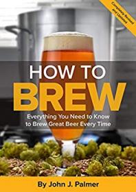 How To Brew- Everything You Need to Know to Brew Great Beer Every Time