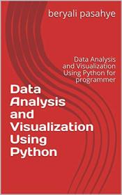 Data Analysis and Visualization Using Python- Data Analysis and Visualization Using Python for programmer