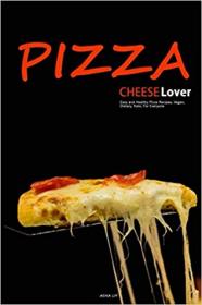 Pizza  Cheese Lovers- Easy and Healthy Pizza Recipes, Low-Carb, Vegan, Dietary, Keto, For Everyone by Asha Liy