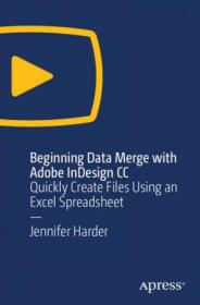 Apress - Beginning Data Merge with Adobe InDesign CC- Quickly Create Files Using an Excel Spreadsheet
