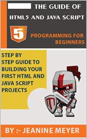 The Guide Of HTML5 AND JAVA SCRIPT - Programming For Beginners