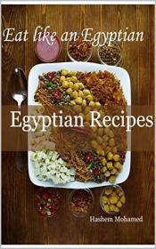 Egyptian Recipes- Eat Like an Egyptian Kindle Edition by Hashem Mohamed