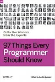97 Things Every Programmer Should Know - Collective Wisdom from the Experts