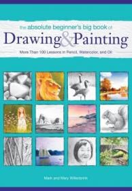 The Absolute Beginner's Big Book of Drawing and Painting- More Than 100 Lessons in Pencil, Watercolor and Oil by F&W Media