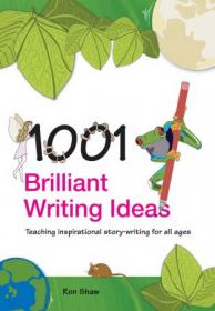 1001 Brilliant Writing Ideas- Teaching Inspirational Story-Writing for All Ages