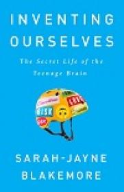 Inventing Ourselves - The Secret Life of the Teenage Brain