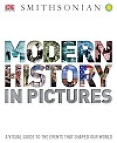 Modern History in Pictures - A Visual Guide to the Events That Shaped Our World
