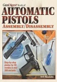 The Gun Digest Book of Automatic Pistols Assembly & Disassembly