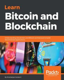 Learn Bitcoin and Blockchain - Understanding Blockchain and Bitcoin Architecture to Build Decentralized Applications (PDF)