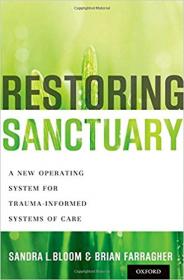 Restoring Sanctuary- A New Operating System for Trauma-Informed Systems of Care