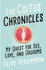 The Coitus Chronicles - My Quest for Sex, Love, and Orgasms
