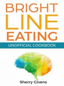 Bright Line Eating Unofficial Cookbook (Sherry Givens)