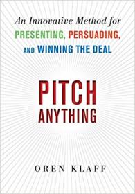 Pitch Anything- An Innovative Method for Presenting, Persuading, and Winning the Deal