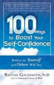 100 Ways to Boost Your Self-Confidence - Believe In Yourself and Others Will Too