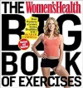 The Women’s Health Big Book of Exercises - Four Weeks to a Leaner, Sexier, Healthier YOU!