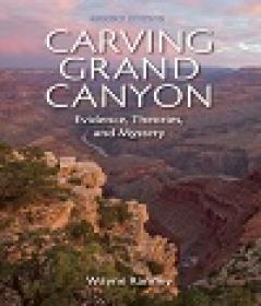 Carving Grand Canyon - Evidence, Theories, And Mystery (2nd Edition)