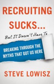 Recruiting Sucks   but It Doesn't Have To- Breaking Through the Myths That Got Us Here