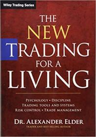 The New Trading for a Living- Psychology, Discipline, Trading Tools and Systems, Risk Control, Trade Management