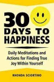 30 Days to Happiness - Daily Meditations and Actions for Finding True Joy Within Yourself