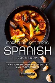 More than Just Tapas Spanish Cookbook- A History of Culinary Diversity and Togetherness