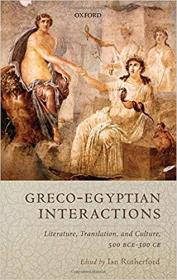 Graeco-Egyptian Interactions- Literature, Translation, and Culture, 500 BC-AD 300