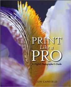 Print Like a Pro- A Digital Photographer's Guide