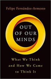 Out of Our Minds- What We Think and How We Came to Think It