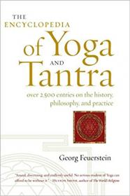 The Encyclopedia of Yoga and Tantra- Over 2,500 Entries on the History, Philosophy, and Practice