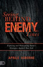 Seeing Behind Enemy Lines- Exposing and Overcoming Satan's Strategies Against Your Life