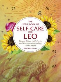 The Little Book of Self-Care for Leo- Simple Ways to Refresh and Restore-According to the Stars (Astrology Self-Care)