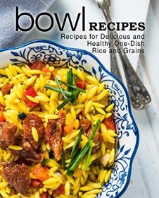Bowl Recipes- Recipes for Delicious and Healthy One-Dish Rice and Grains (2nd Edition)