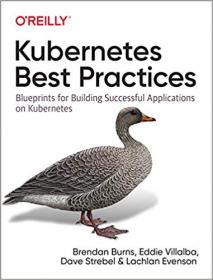 Kubernetes Best Practices- Blueprints for Building Successful Applications on Kubernetes