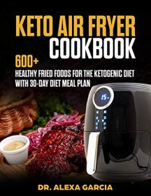 Keto Air Fryer Cookbook- 600+  Healthy Fried Foods for the Ketogenic Diet with 30-day diet Meal plan