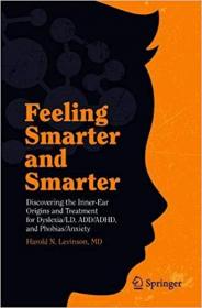 Feeling Smarter and Smarter- Discovering the Inner-Ear Origins and Treatment for Dyslexia-LD, ADD-ADHD, and Phobias-Anxi